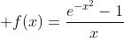 \displaystyle f(x)=\frac{e^{-x^2}-1}{x}