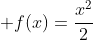 \displaystyle f(x)=\frac{x^2}{2}