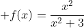 \displaystyle f(x)=\frac{x^2}{x^2+3}