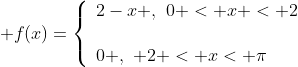 \displaystyle f(x)=\left\{\begin{array}{ll}2-x ,\,\,0 < x < 2\\{}\\0 ,\,\, 2 < x< \pi\end{array}\right.