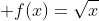 \displaystyle f(x)=\sqrt{x}