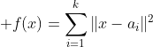\displaystyle f(x)=\sum_{i=1}^k\|x-a_i\|^2