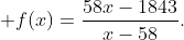 \displaystyle f(x)={{58x-1843}\over{x-58}}.