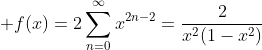 \displaystyle f(x)=2\sum_{n=0}^{\infty}{x}^{2n-2}=\frac{2}{x^2(1-x^2)}