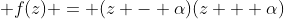 \displaystyle f(z) = (z - \alpha)(z + \alpha)