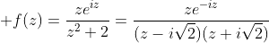 \displaystyle f(z)=\frac{ze^{iz}}{z^2+2}=\frac{ze^{-iz}}{(z-i\sqrt{2})(z+i\sqrt{2})}
