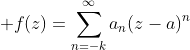 \displaystyle f(z)=\sum_{n=-k}^{\infty}a_{n}(z-a)^{n}
