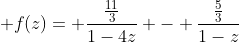 \displaystyle f(z)= \frac{\frac{11}{3}}{1-4z} - \frac{\frac{5}{3}}{1-z}