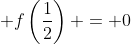 \displaystyle f\left(\frac{1}{2}\right) = 0