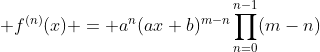 \displaystyle f^{(n)}(x) = a^n(ax+b)^{m-n}\prod_{n=0}^{n-1}(m-n)