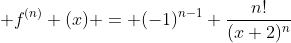 \displaystyle f^{(n)} (x) = (-1)^{n-1} \frac{n!}{(x+2)^{n}}