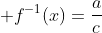 \displaystyle f^{-1}(x)={{a}\over{c}}