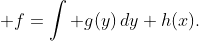 \displaystyle f=\int g(y)\,dy+h(x).