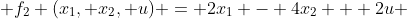 \displaystyle f_2 (x_1, x_2, u) = 2x_1 - 4x_2 + 2u 