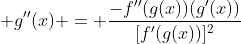 \displaystyle g''(x) = \frac{-f''(g(x))(g'(x))}{[f'(g(x))]^2}