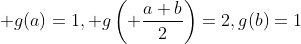 \displaystyle g(a)=1, g\left( \frac{a+b}{2}\right)=2,g(b)=1