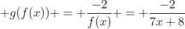 \displaystyle g(f(x)) = \frac{-2}{f(x)} = \frac{-2}{7x+8}