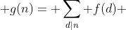 \displaystyle g(n)= \sum_{d|n} f(d) 