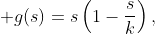 \displaystyle g(s)=s\left(1-\frac{s}{k}\right),