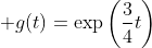 \displaystyle g(t)=\exp{\left(\frac{3}{4}t\right)}