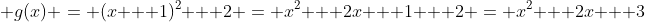 \displaystyle g(x) = (x + 1)^2 + 2 = x^2 + 2x + 1 + 2 = x^2 + 2x + 3