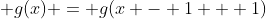 \displaystyle g(x) = g(x - 1 + 1)