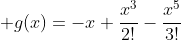 \displaystyle g(x)=-x+\frac{x^3}{2!}-\frac{x^5}{3!}