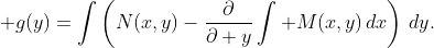 \displaystyle g(y)=\int\left(N(x,y)-\frac{\partial}{\partial y}\int M(x,y)\,dx\right)\,dy.