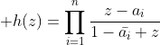 \displaystyle h(z)=\prod_{i=1}^{n}\frac{z-a_i}{1-\bar{a_i} z}