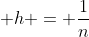 \displaystyle h = \frac{1}{n}