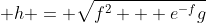 \displaystyle h = \sqrt{f^2 + e^{-f}g}
