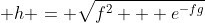 \displaystyle h = \sqrt{f^2 + e^{-fg}}