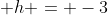 \displaystyle h = -3