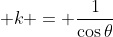 \displaystyle k = \frac{1}{\cos{\theta}}