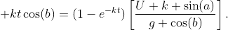 \displaystyle kt\cos(b)=(1-e^{-kt})\left[\frac{U k \sin(a)}{g+\cos(b)}\right].