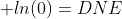 \displaystyle ln(0)=DNE