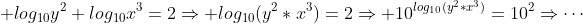 \displaystyle log_{10}y^2+log_{10}x^3=2\Rightarrow log_{10}(y^2*x^3)=2\Rightarrow 10^{log_{10}(y^2*x^3)}=10^2\Rightarrow\cdots