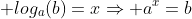 \displaystyle log_a(b)=x\Rightarrow a^x=b