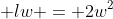 \displaystyle lw = 2w^2