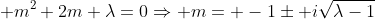 \displaystyle m^2+2m+\lambda=0\Rightarrow m= -1\pm i\sqrt{\lambda-1}