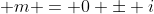 \displaystyle m = 0 \pm i