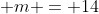 \displaystyle m = 14