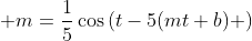 \displaystyle m=\frac{1}{5}\cos\left(t-5(mt+b) \right)