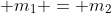 \displaystyle m_1 = m_2