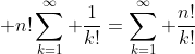 \displaystyle n!\sum_{k=1}^\infty \frac{1}{k!}=\sum_{k=1}^\infty \frac{n!}{k!}