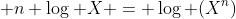 \displaystyle n \log X = \log (X^n)