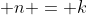 \displaystyle n = k