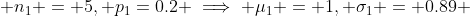 \displaystyle n_1 = 5, p_1=0.2 \implies \mu_1 = 1, \sigma_1 = 0.89 