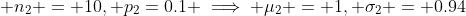 \displaystyle n_2 = 10, p_2=0.1 \implies \mu_2 = 1, \sigma_2 = 0.94