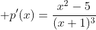 \displaystyle p'(x)=\dfrac{x^2-5}{(x+1)^3}